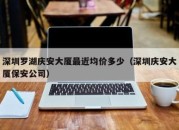 深圳罗湖庆安大厦最近均价多少（深圳庆安大厦保安公司）