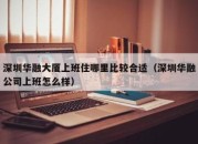 深圳华融大厦上班住哪里比较合适（深圳华融公司上班怎么样）