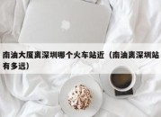 南油大厦离深圳哪个火车站近（南油离深圳站有多远）