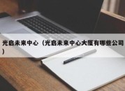 光启未来中心（光启未来中心大厦有哪些公司）