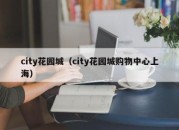 city花园城（city花园城购物中心上海）