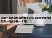 深圳中商大厦租房大概多少钱（深圳中商大厦租房大概多少钱一个月）