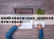 深圳同乐大厦属于哪个街道办（深圳同乐大厦属于哪个街道办管）