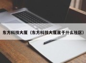 东方科技大厦（东方科技大厦属于什么社区）