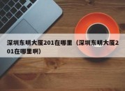 深圳东明大厦201在哪里（深圳东明大厦201在哪里啊）