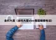 金科大厦（金科大厦vivo售后维修电话）