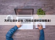 万科云设计公社（万科云设计公社租金）