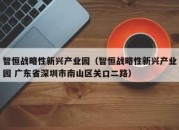 智恒战略性新兴产业园（智恒战略性新兴产业园 广东省深圳市南山区关口二路）