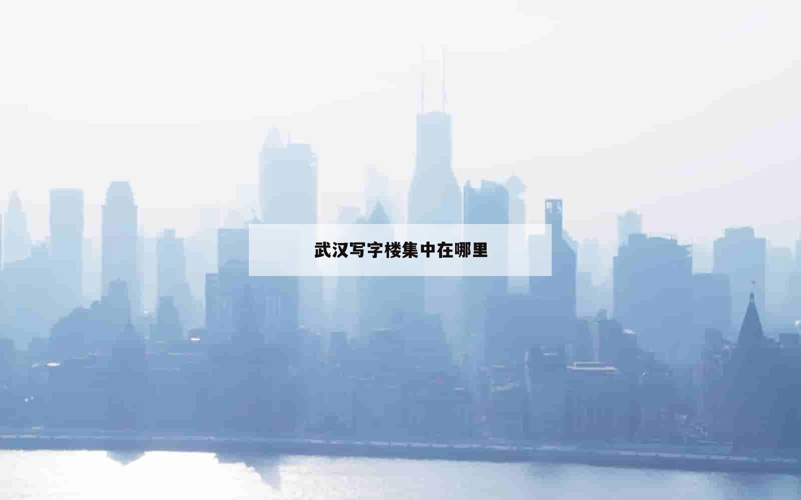 武汉写字楼集中在哪里_(武汉的写字楼主要集中在哪里)